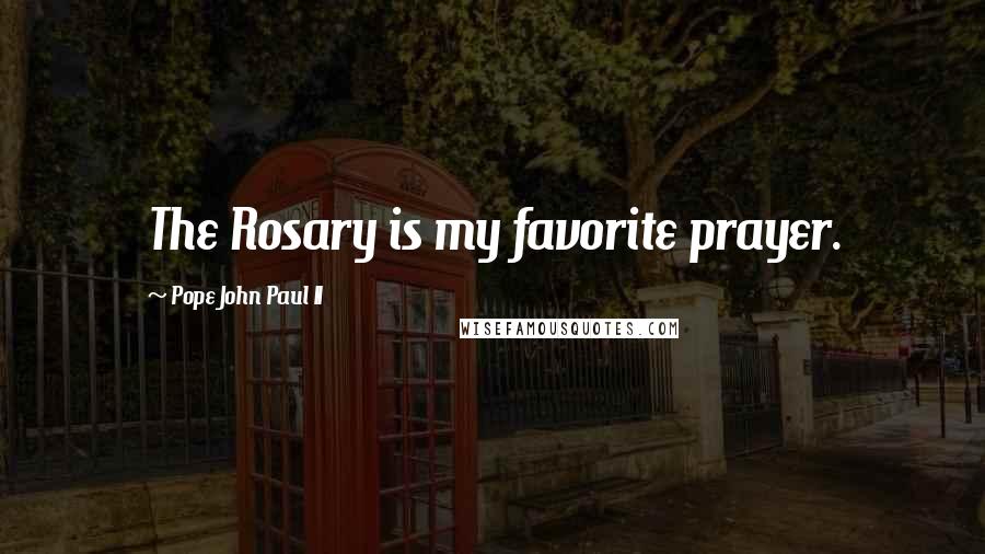 Pope John Paul II Quotes: The Rosary is my favorite prayer.