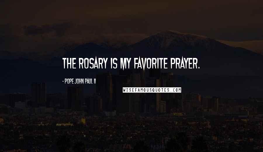 Pope John Paul II Quotes: The Rosary is my favorite prayer.
