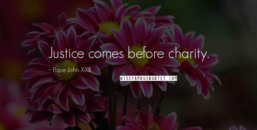 Pope John XXIII Quotes: Justice comes before charity.