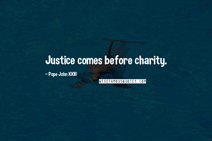 Pope John XXIII Quotes: Justice comes before charity.