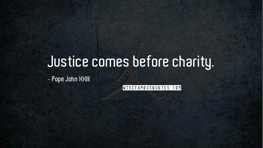 Pope John XXIII Quotes: Justice comes before charity.