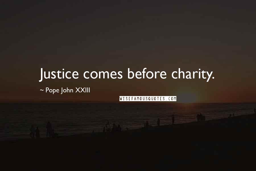 Pope John XXIII Quotes: Justice comes before charity.