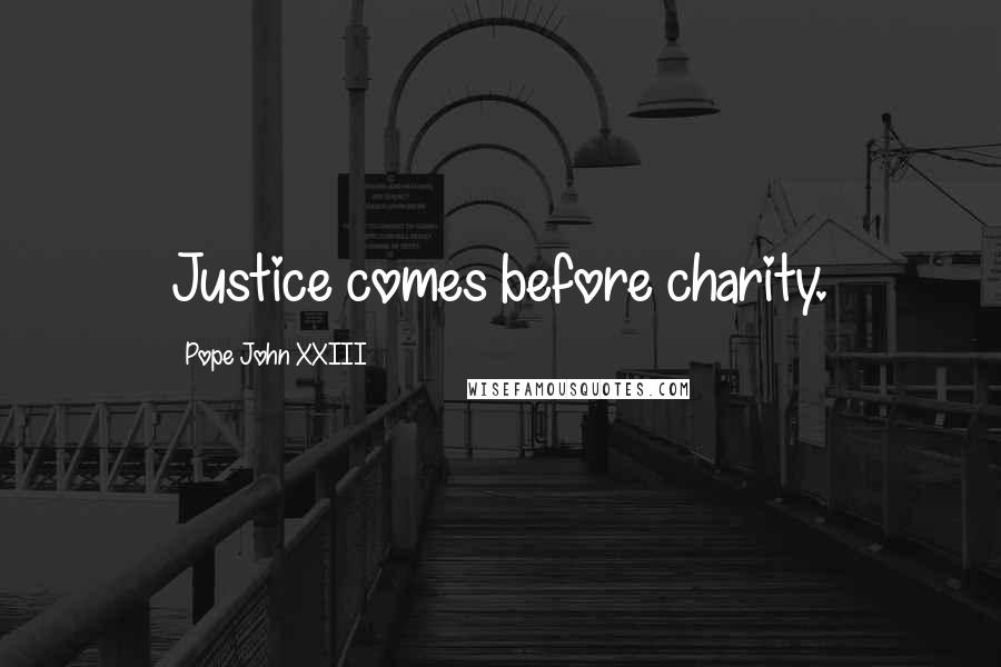 Pope John XXIII Quotes: Justice comes before charity.