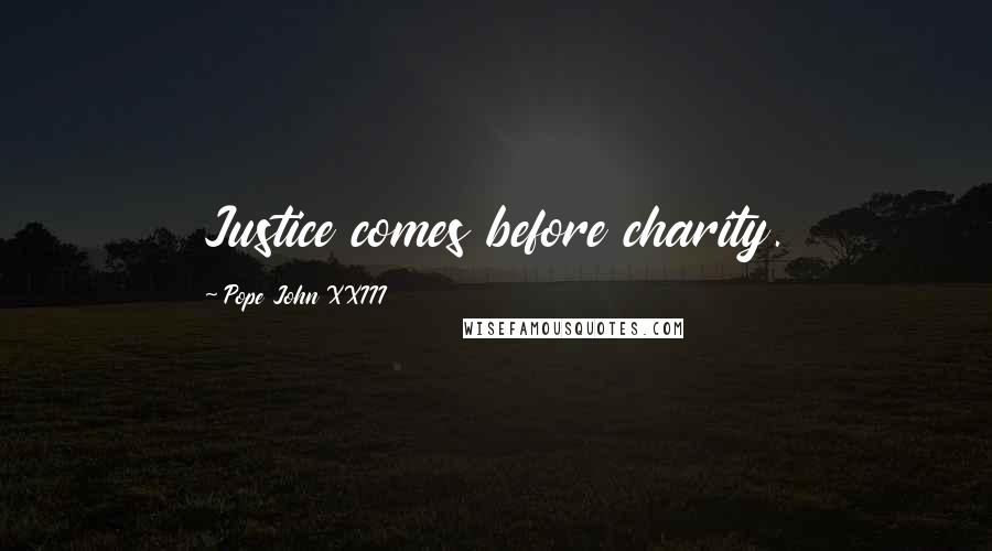 Pope John XXIII Quotes: Justice comes before charity.