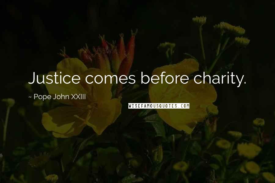 Pope John XXIII Quotes: Justice comes before charity.