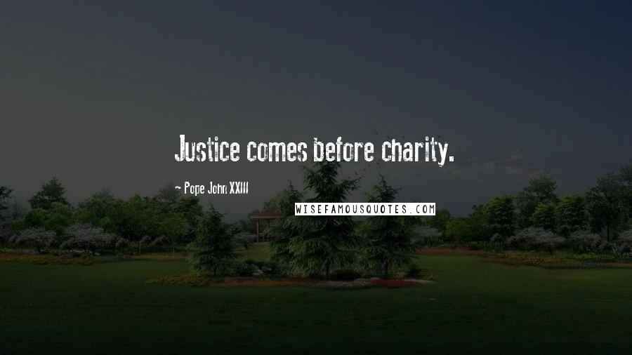 Pope John XXIII Quotes: Justice comes before charity.