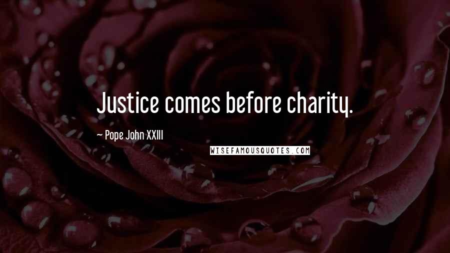 Pope John XXIII Quotes: Justice comes before charity.