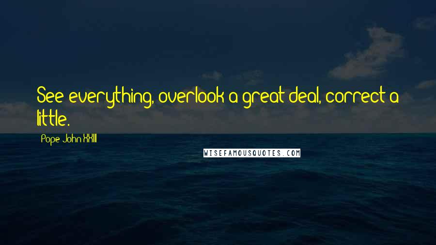 Pope John XXIII Quotes: See everything, overlook a great deal, correct a little.