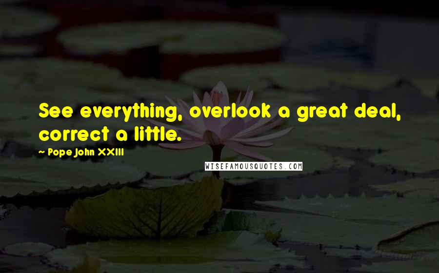 Pope John XXIII Quotes: See everything, overlook a great deal, correct a little.