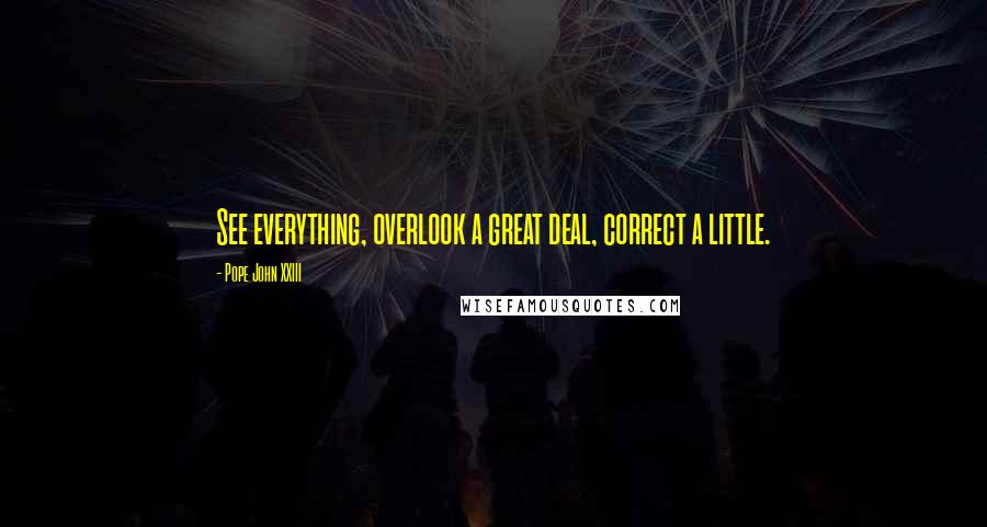 Pope John XXIII Quotes: See everything, overlook a great deal, correct a little.