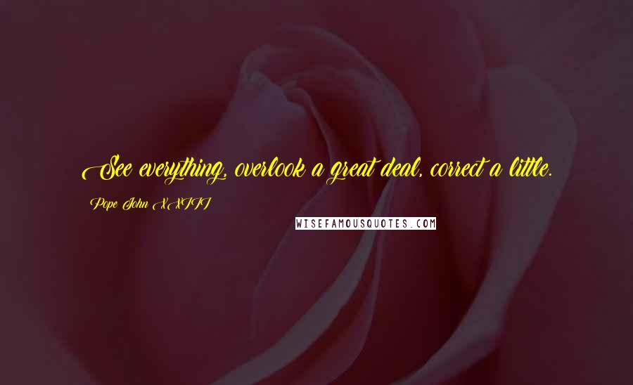 Pope John XXIII Quotes: See everything, overlook a great deal, correct a little.
