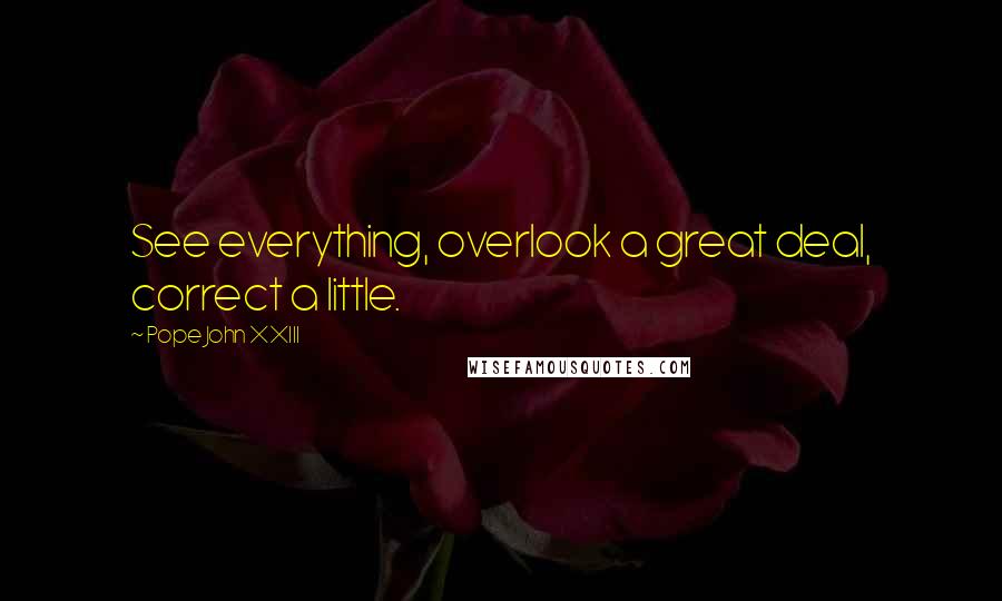Pope John XXIII Quotes: See everything, overlook a great deal, correct a little.
