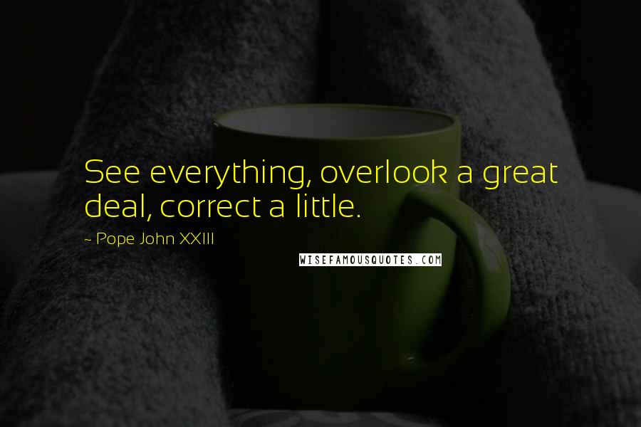 Pope John XXIII Quotes: See everything, overlook a great deal, correct a little.