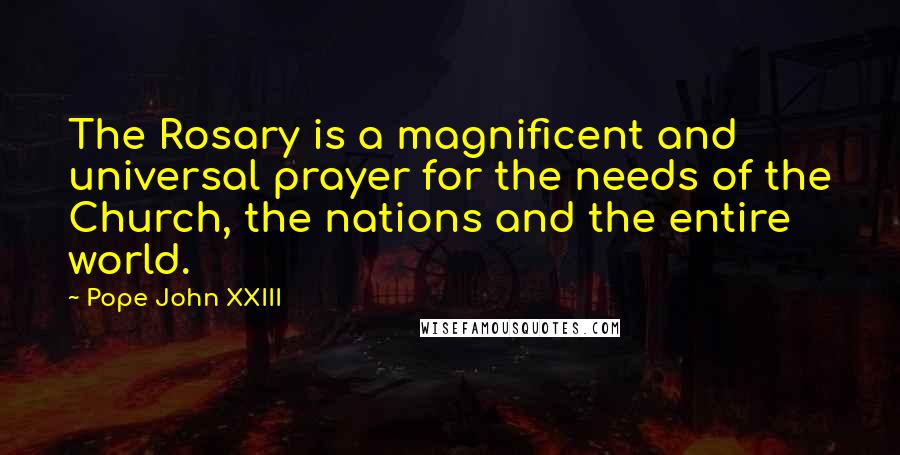 Pope John XXIII Quotes: The Rosary is a magnificent and universal prayer for the needs of the Church, the nations and the entire world.