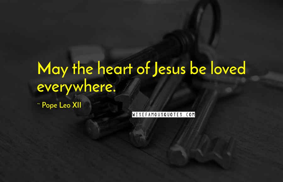 Pope Leo XII Quotes: May the heart of Jesus be loved everywhere.