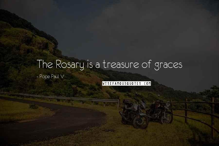 Pope Paul V Quotes: The Rosary is a treasure of graces