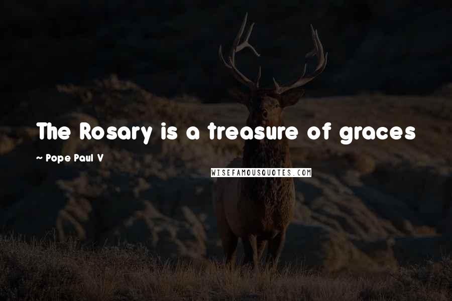 Pope Paul V Quotes: The Rosary is a treasure of graces