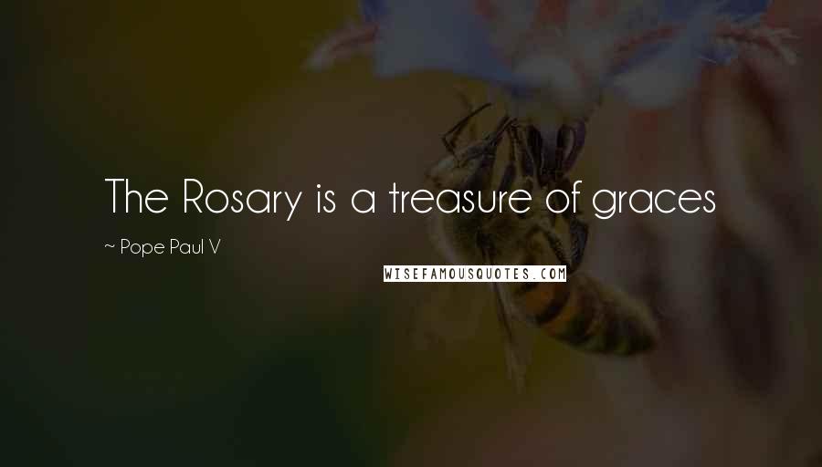 Pope Paul V Quotes: The Rosary is a treasure of graces