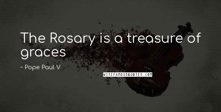 Pope Paul V Quotes: The Rosary is a treasure of graces