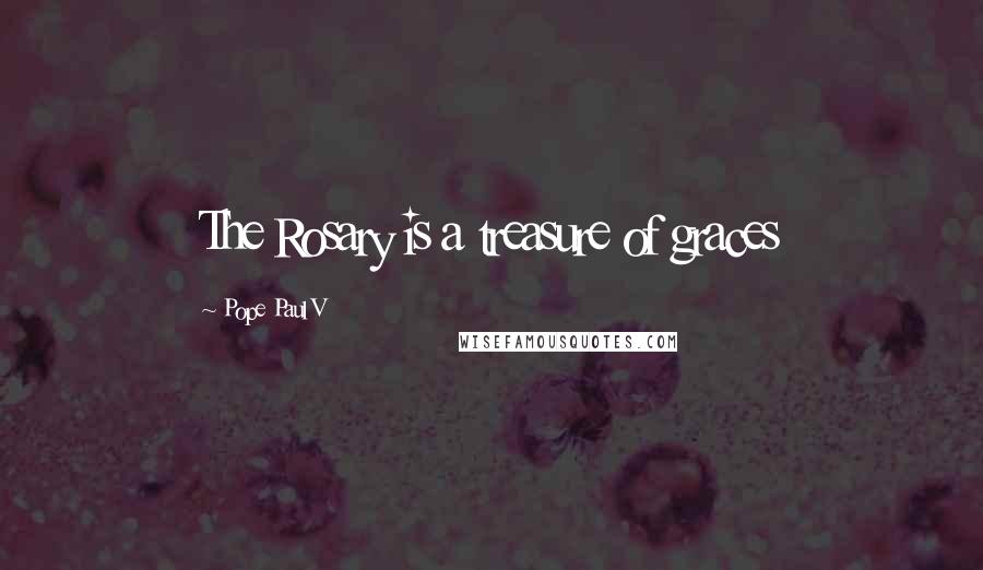 Pope Paul V Quotes: The Rosary is a treasure of graces