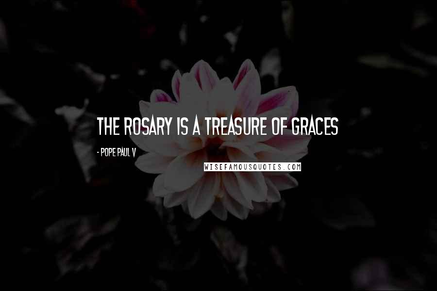 Pope Paul V Quotes: The Rosary is a treasure of graces