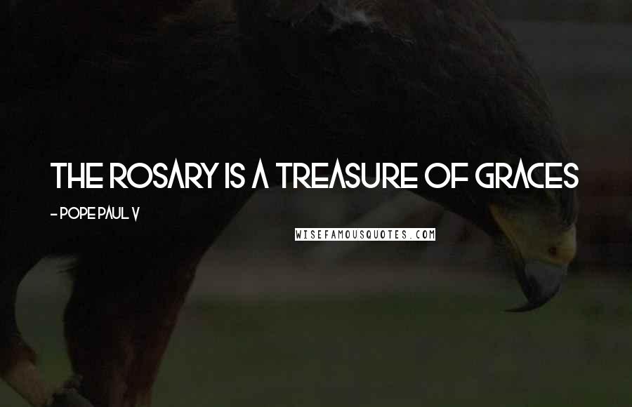 Pope Paul V Quotes: The Rosary is a treasure of graces