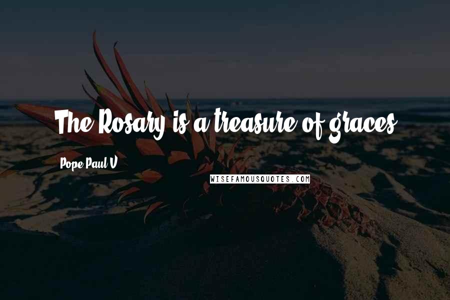 Pope Paul V Quotes: The Rosary is a treasure of graces