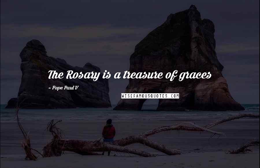 Pope Paul V Quotes: The Rosary is a treasure of graces