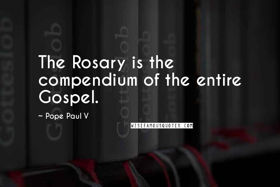 Pope Paul V Quotes: The Rosary is the compendium of the entire Gospel.