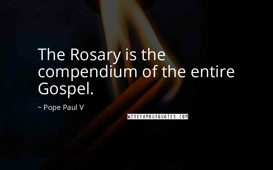 Pope Paul V Quotes: The Rosary is the compendium of the entire Gospel.