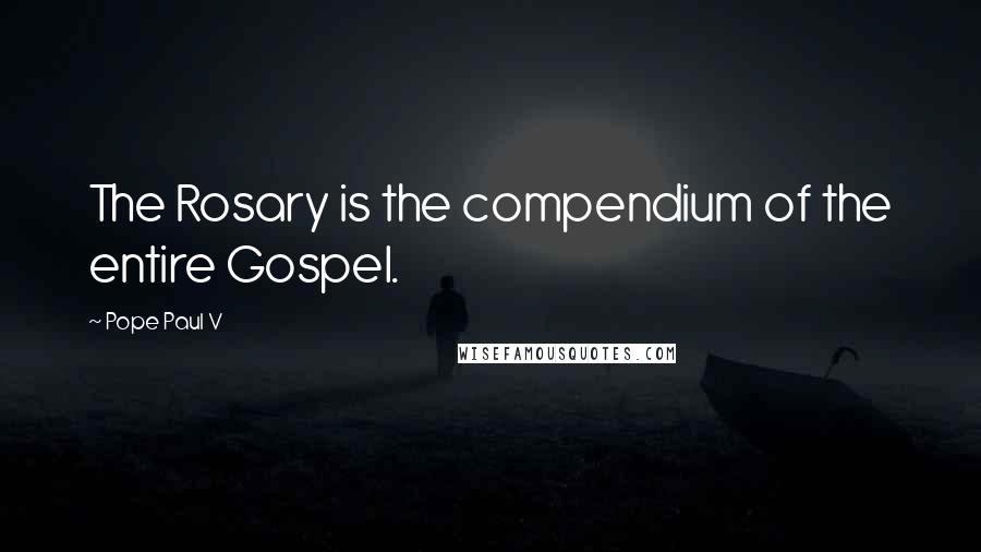 Pope Paul V Quotes: The Rosary is the compendium of the entire Gospel.