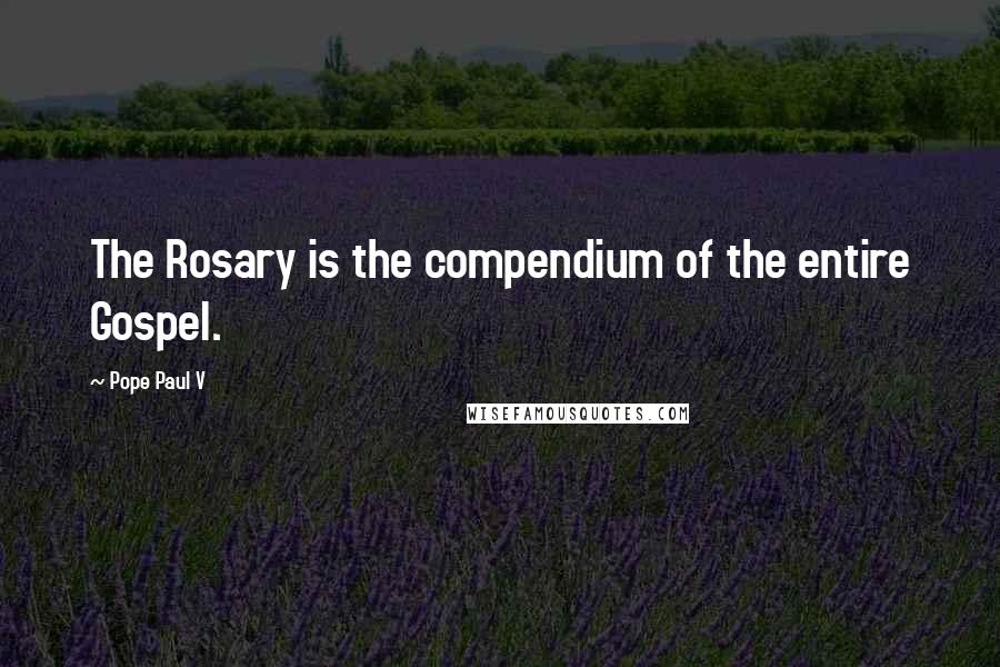 Pope Paul V Quotes: The Rosary is the compendium of the entire Gospel.