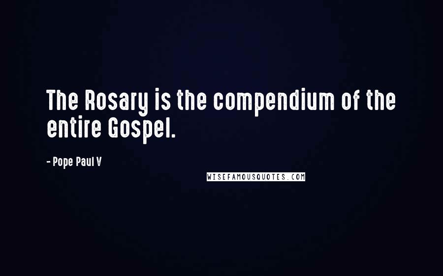 Pope Paul V Quotes: The Rosary is the compendium of the entire Gospel.