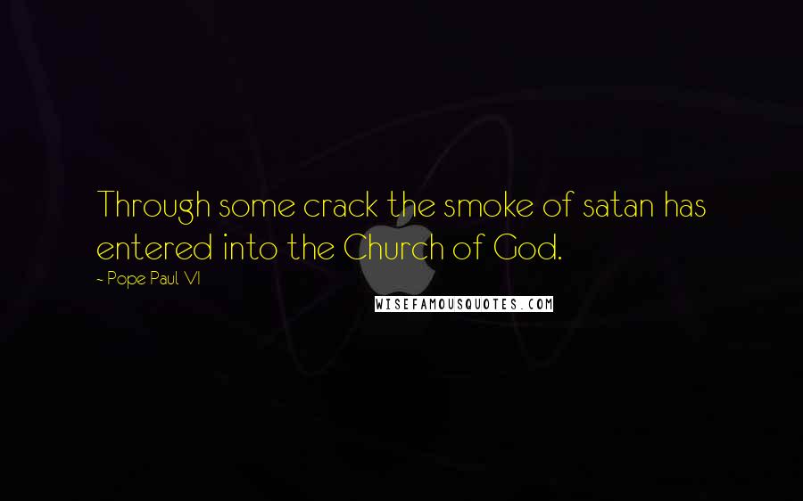 Pope Paul VI Quotes: Through some crack the smoke of satan has entered into the Church of God.