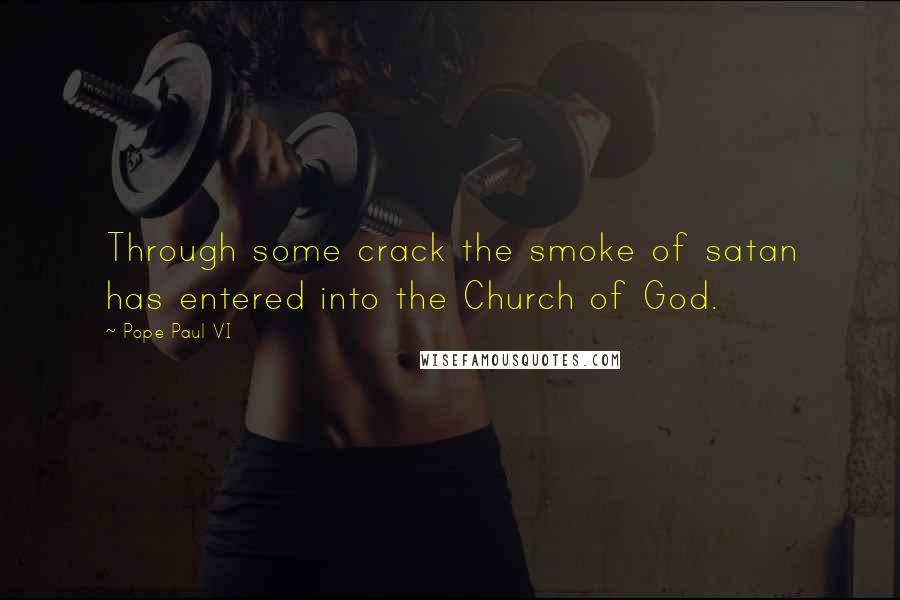 Pope Paul VI Quotes: Through some crack the smoke of satan has entered into the Church of God.