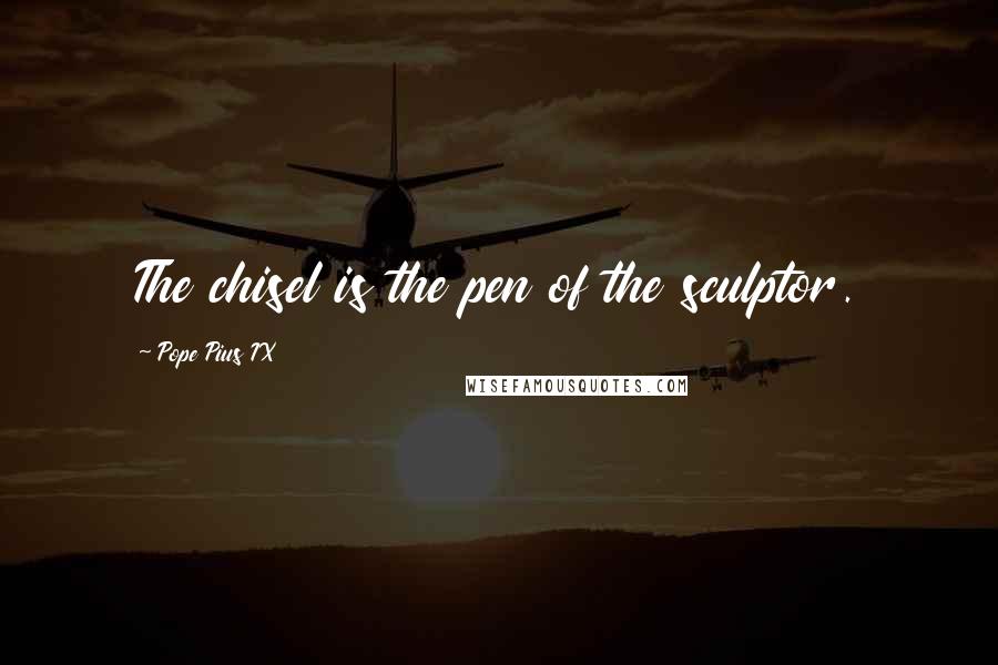 Pope Pius IX Quotes: The chisel is the pen of the sculptor.