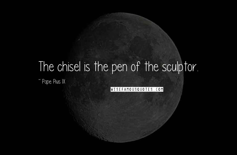 Pope Pius IX Quotes: The chisel is the pen of the sculptor.