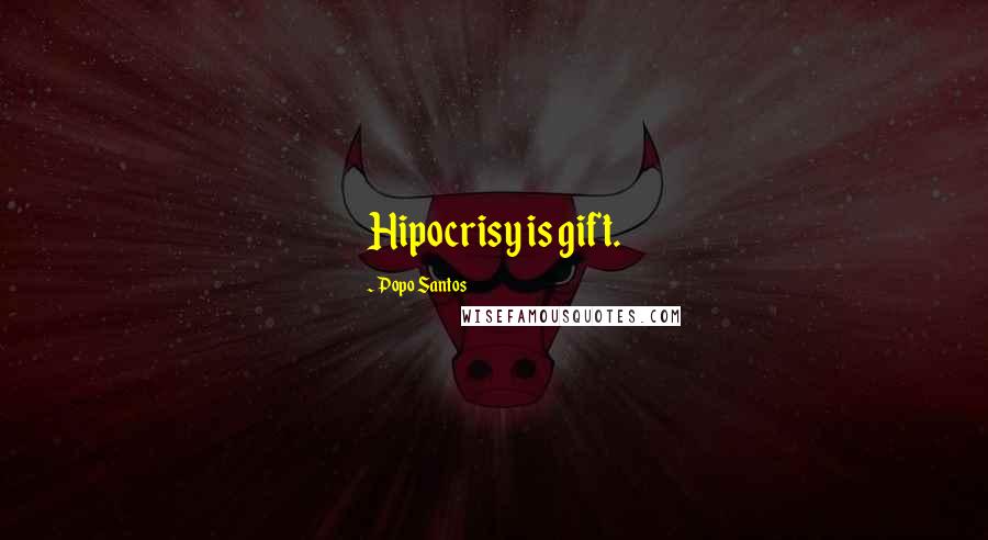 Popo Santos Quotes: Hipocrisy is gift.