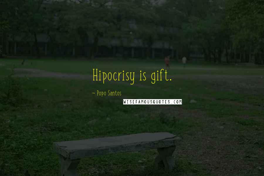 Popo Santos Quotes: Hipocrisy is gift.