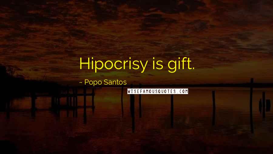 Popo Santos Quotes: Hipocrisy is gift.