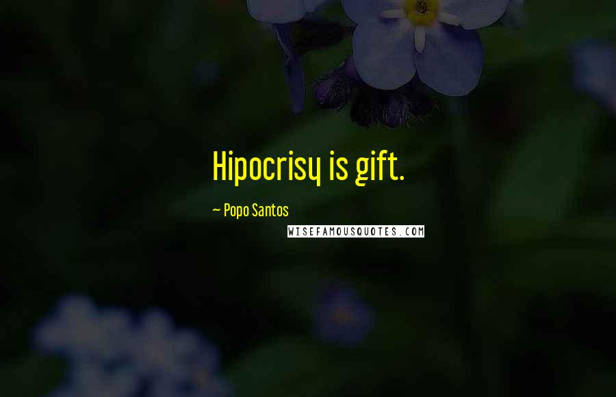 Popo Santos Quotes: Hipocrisy is gift.