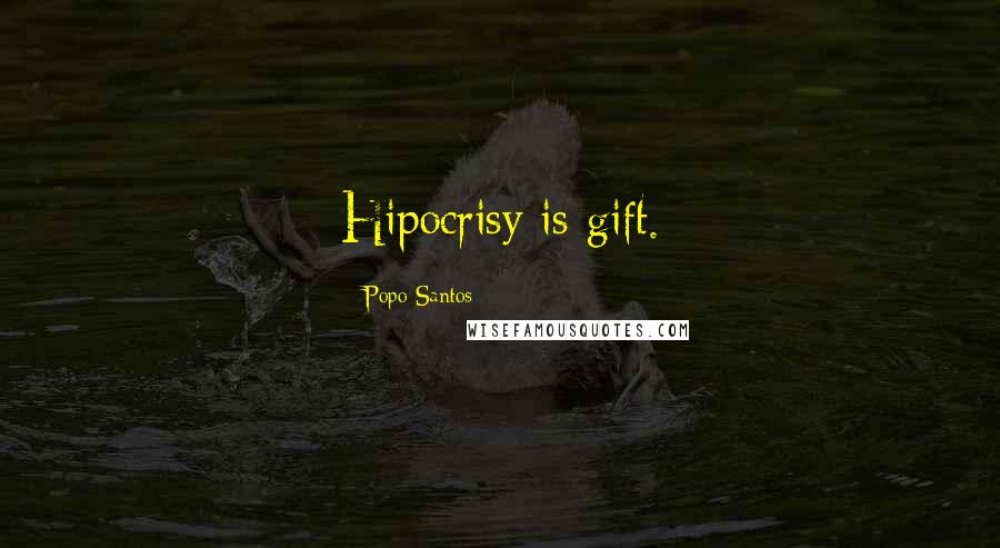 Popo Santos Quotes: Hipocrisy is gift.