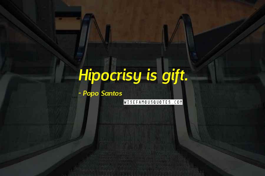 Popo Santos Quotes: Hipocrisy is gift.