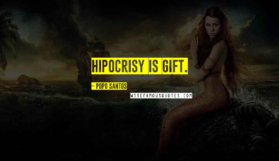 Popo Santos Quotes: Hipocrisy is gift.