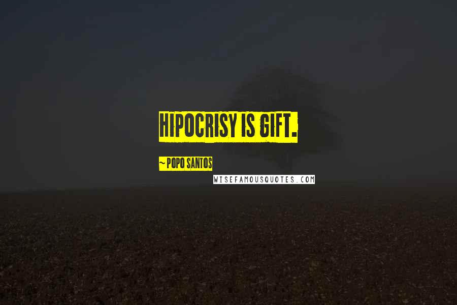 Popo Santos Quotes: Hipocrisy is gift.