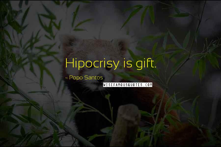 Popo Santos Quotes: Hipocrisy is gift.