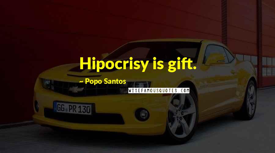 Popo Santos Quotes: Hipocrisy is gift.