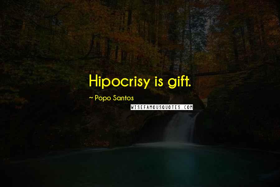 Popo Santos Quotes: Hipocrisy is gift.