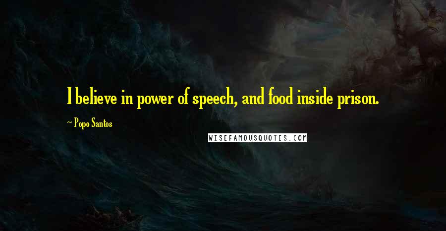 Popo Santos Quotes: I believe in power of speech, and food inside prison.