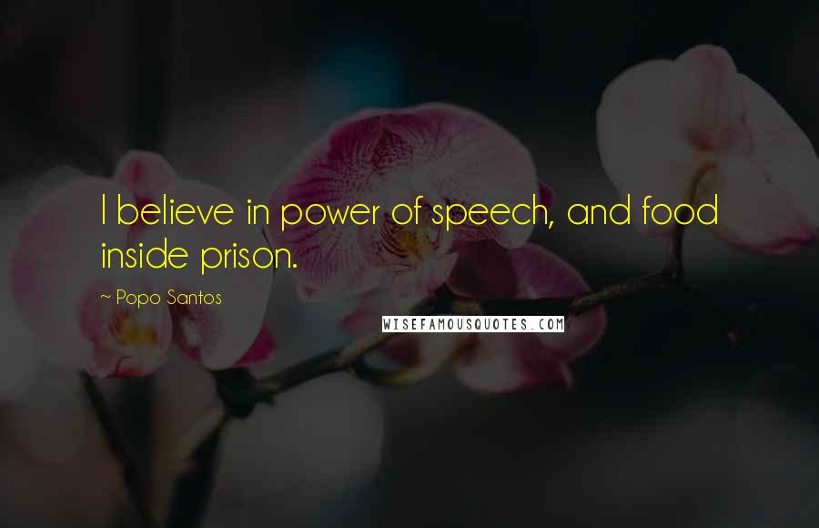 Popo Santos Quotes: I believe in power of speech, and food inside prison.